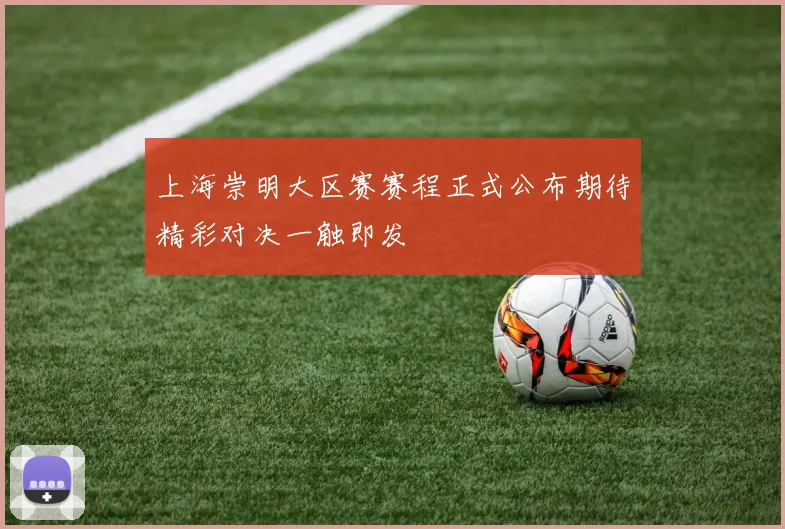上海崇明大区赛赛程正式公布期待精彩对决一触即发