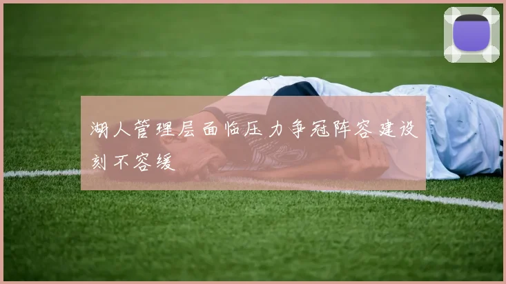 湖人管理层面临压力争冠阵容建设刻不容缓